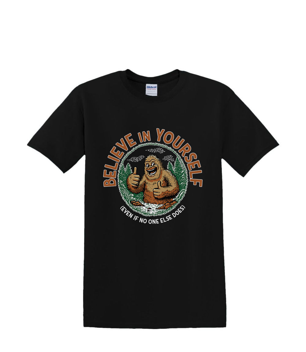 S to 2XL 3XL – BELIEVE IN YOURSELF bigfoot sasquatch humour classic adult tshirt