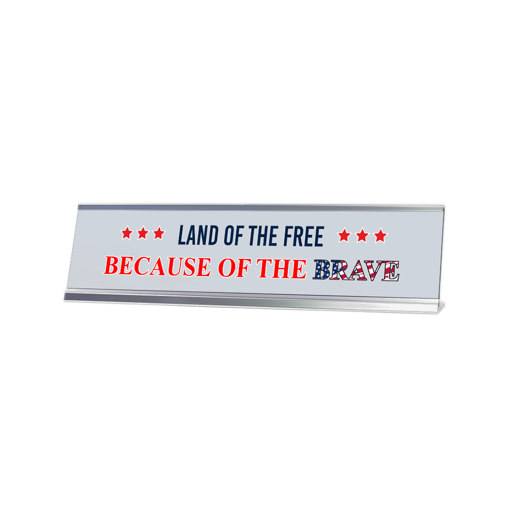 Land Of The Free Because Of The Brave 2 x 10&Prime; Desk Sign | Patriotic Office Decor