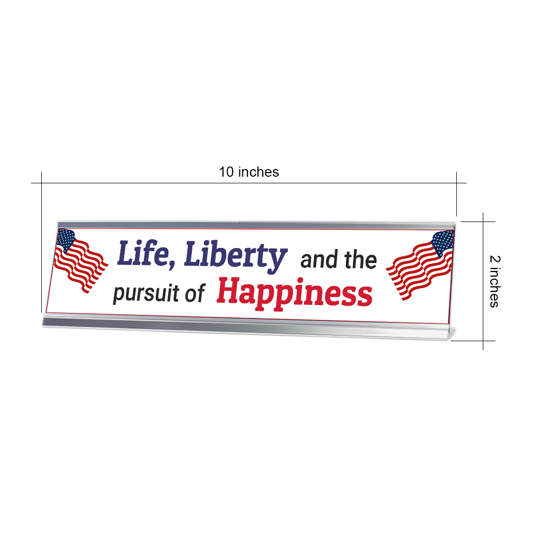 Life, Liberty And The Pursuit Of Happiness 2 x 10&Prime; Desk Sign