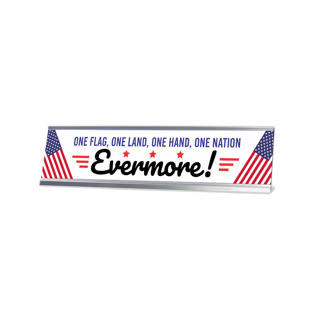 One Flag, One Land, One Hand, One Nation – Evermore! 2 x 10&Prime; Desk Sign