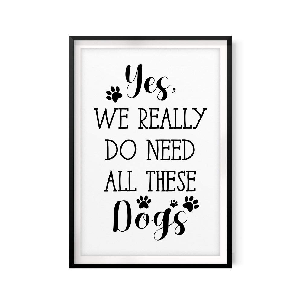 Yes, We Really Do Need All These Dogs UNFRAMED Print Home Décor, Pet Lover Gift