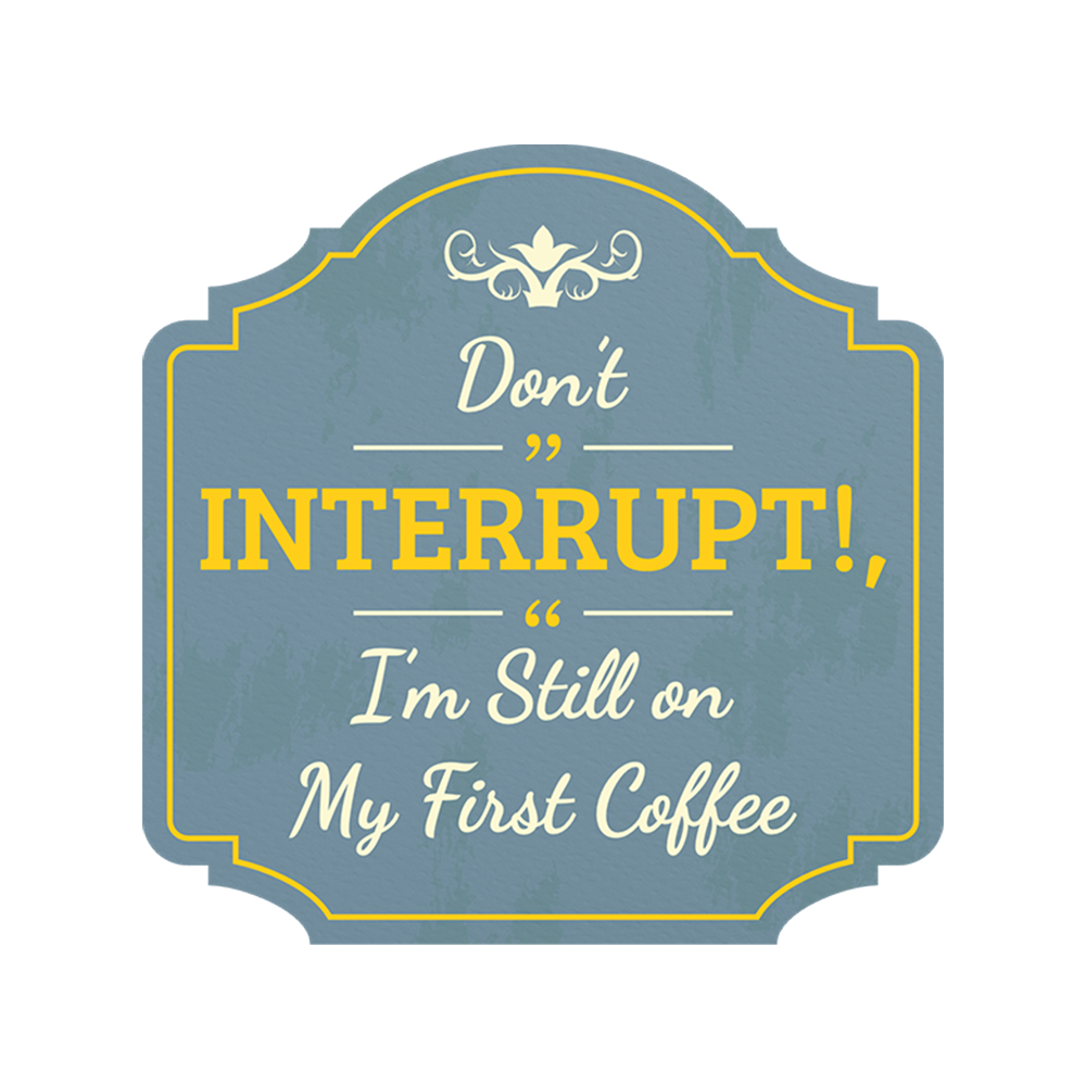 Heritage Plus Don’t Interrupt, I’m Still on My First Coffee Wall or Door Sign