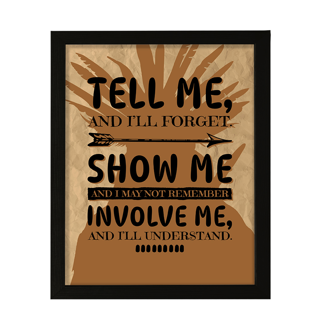 Tell Me, And I’ll Forget. Show Me, And I May Not Remember. Wall Print Art